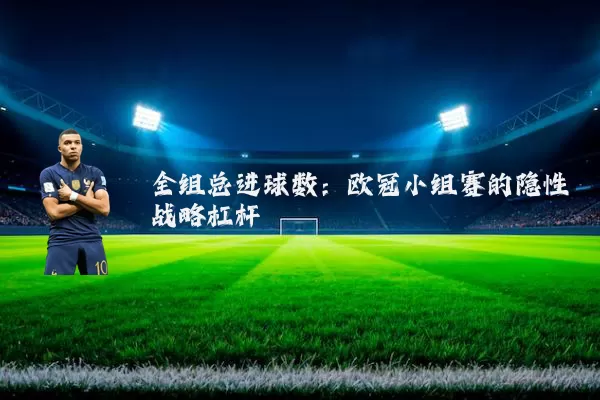 全组总进球数：欧冠小组赛的隐性战略杠杆