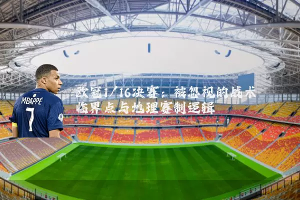 欧冠1/16决赛：被忽视的战术临界点与地理赛制逻辑