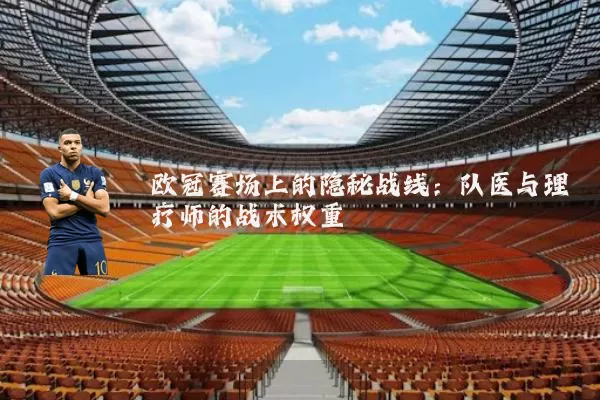 欧冠赛场上的隐秘战线：队医与理疗师的战术权重