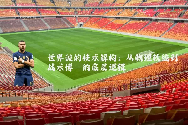 世界波的技术解构：从物理轨迹到战术博弈的底层逻辑