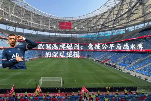 欧冠洗牌规则:竞技公平与战术博弈的深层逻辑