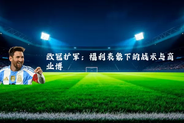 欧冠扩军：福利表象下的战术与商业博弈