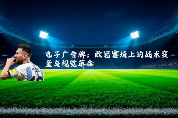 电子广告牌：欧冠赛场上的战术变量与视觉革命
